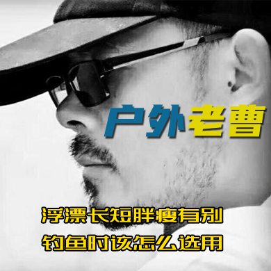 户外老曹 浮漂长短胖瘦有别，钓鱼时该怎么选用 [视频]